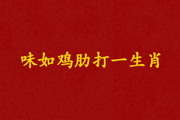 味如雞肋打一生肖