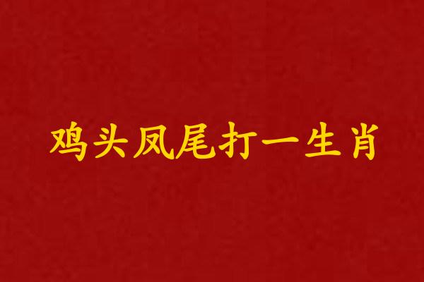 雞頭鳳尾打一生肖