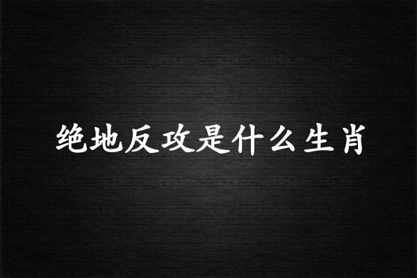 絕地反攻是什麽生肖