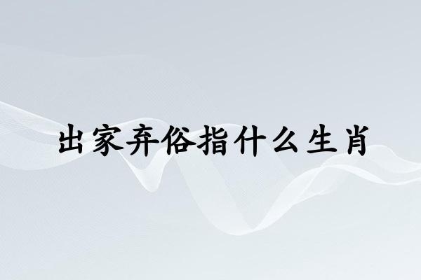 出家弃俗指什么生肖