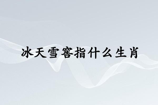 冰天雪窖指什么生肖