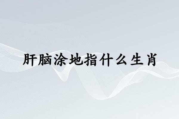 肝脑涂地指什么生肖