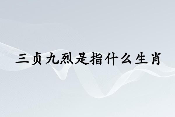 三贞九烈是指什么生肖