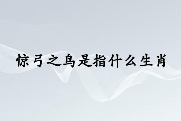 惊弓之鸟是指什么生肖