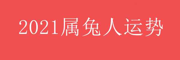 2021年属兔人运势 - 2021年属兔人运势 - 各年龄段属兔人2021年运势 - 属兔人运势